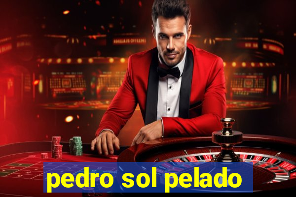 pedro sol pelado
